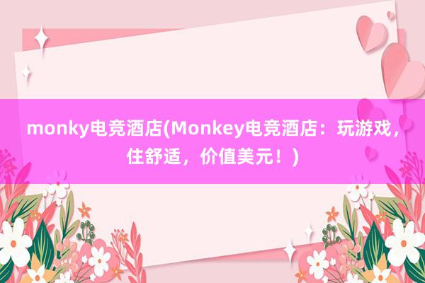 monky电竞酒店(Monkey电竞酒店：玩游戏，住舒适，价值美元！)