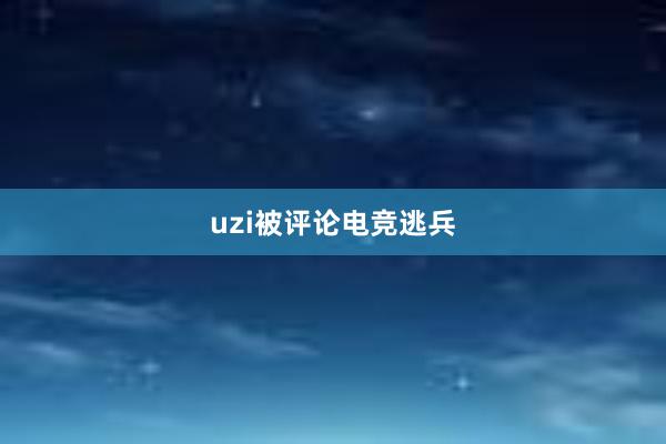 uzi被评论电竞逃兵