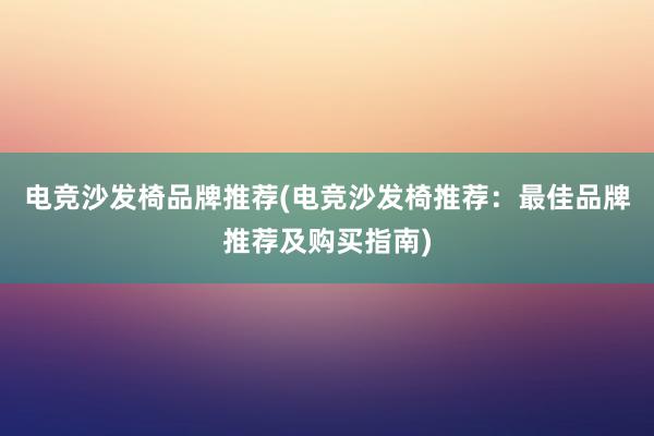 电竞沙发椅品牌推荐(电竞沙发椅推荐：最佳品牌推荐及购买指南)