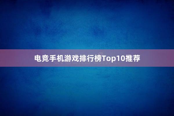 电竞手机游戏排行榜Top10推荐