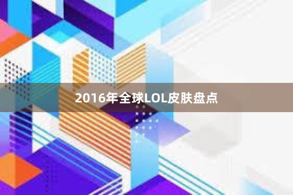 2016年全球LOL皮肤盘点