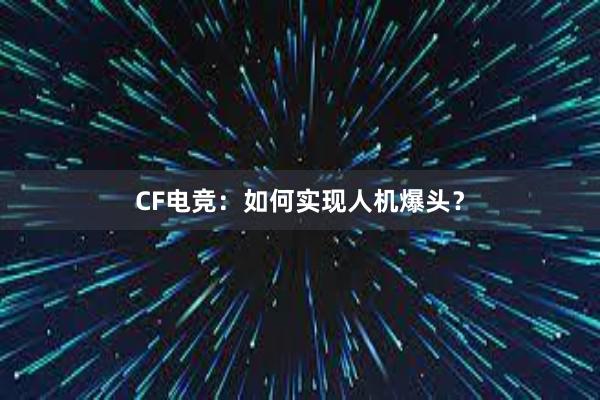 CF电竞：如何实现人机爆头？