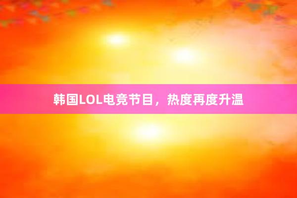 韩国LOL电竞节目，热度再度升温