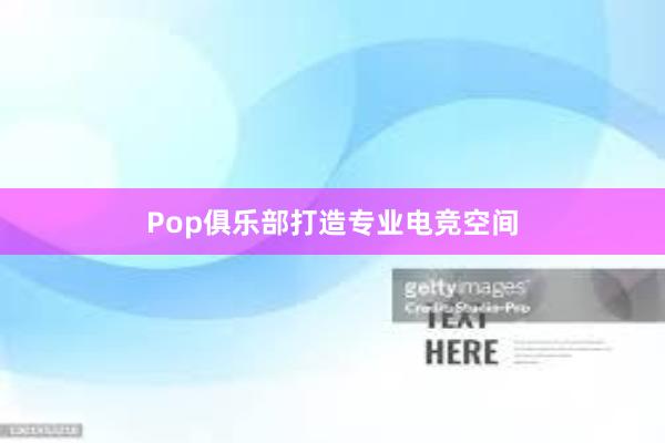 Pop俱乐部打造专业电竞空间