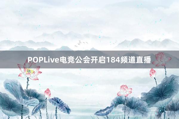 POPLive电竞公会开启184频道直播