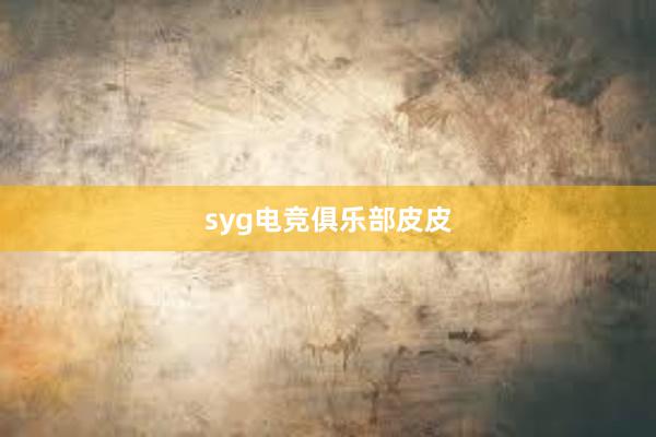 syg电竞俱乐部皮皮