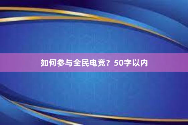 如何参与全民电竞？50字以内