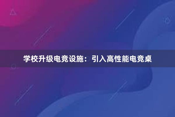 学校升级电竞设施：引入高性能电竞桌