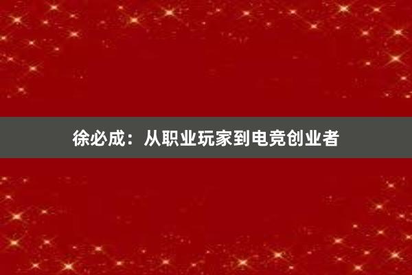 徐必成：从职业玩家到电竞创业者