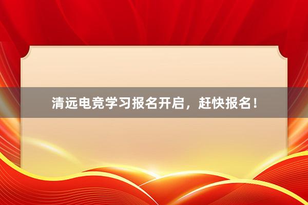 清远电竞学习报名开启，赶快报名！