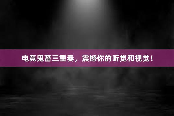 电竞鬼畜三重奏，震撼你的听觉和视觉！