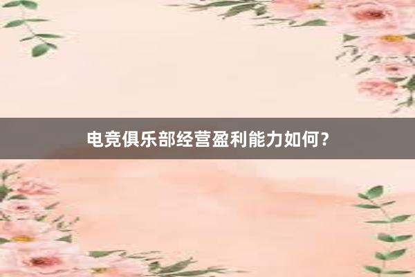 电竞俱乐部经营盈利能力如何？