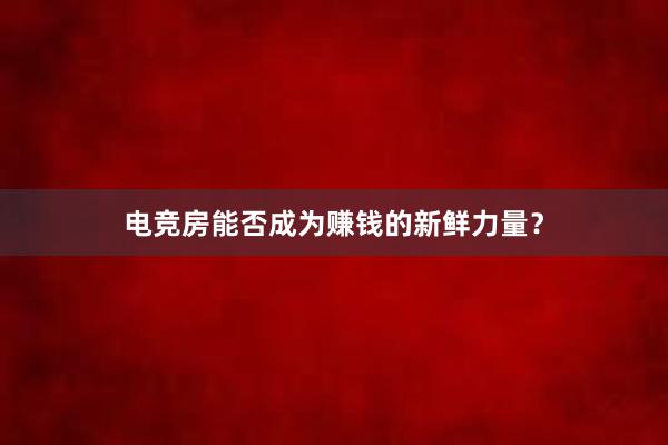 电竞房能否成为赚钱的新鲜力量？