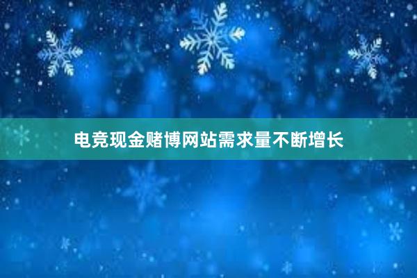 电竞现金赌博网站需求量不断增长