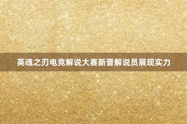 英魂之刃电竞解说大赛新晋解说员展现实力