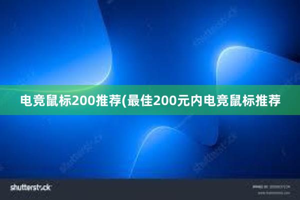 电竞鼠标200推荐(最佳200元内电竞鼠标推荐