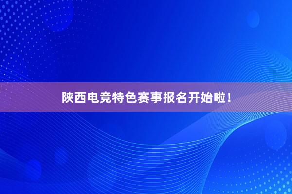 陕西电竞特色赛事报名开始啦！