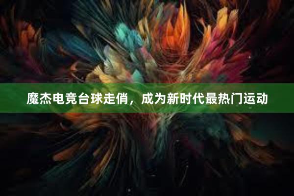 魔杰电竞台球走俏，成为新时代最热门运动